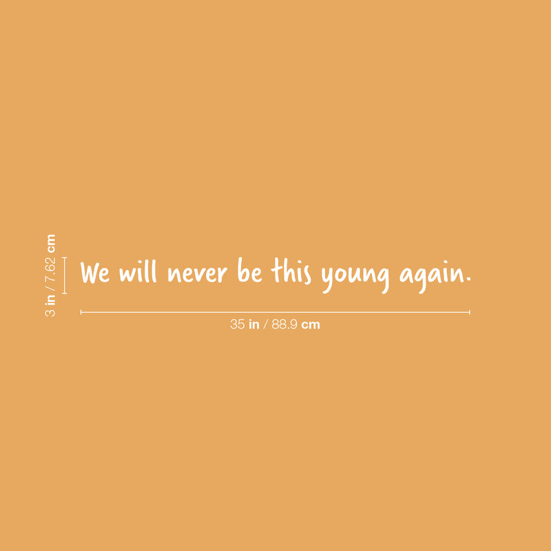 Vinyl Wall Art Decal - We Will Never Be This Young Again - 3" x 35" - Trendy Inspiring Fun Good Vibes Quote Sticker For Living Room Playroom Classroom Office Coffee Shop Decor 4