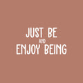 Vinyl Wall Art Decal - Just Be And Enjoy Being - 11" x 25" - Modern Inspirational Optimism Positive Quote Sticker For Home Office Bedroom Closet Living Room Coffee Shop Decor 1