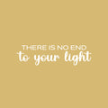 Vinyl Wall Art Decal - There Is No End To Your Light - 7" x 25" - Modern Inspirational Positive Self Love Quote Sticker For Home School Office Bedroom Closet Living Room Decor 1