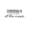 Vinyl Wall Art Decal - Someday Is Not A Day Of The Week - 10. Modern Inspirational Goals Quote Sticker For Home School Classroom Bedroom Work Office Coffee Shop Decor 1