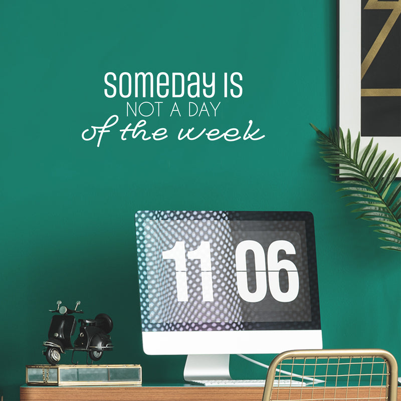 Vinyl Wall Art Decal - Someday Is Not A Day Of The Week - 10.5" x 25" - Modern Inspirational Goals Quote Sticker For Home School Classroom Bedroom Work Office Coffee Shop Decor 3