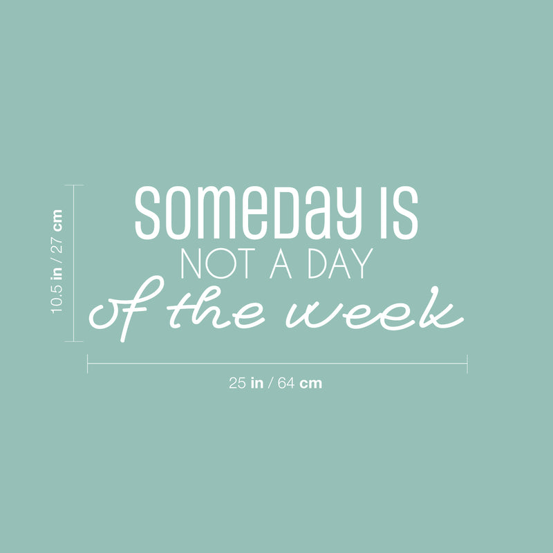 Vinyl Wall Art Decal - Someday Is Not A Day Of The Week - 10.5" x 25" - Modern Inspirational Goals Quote Sticker For Home School Classroom Bedroom Work Office Coffee Shop Decor 4