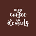 Vinyl Wall Art Decal - Feed Me Coffee And Donuts - 17" x 21" - Trendy Fun Caffeine Lovers Quote Sticker For Kitchen Coffee Shop Restaurant Storefront Office kitchenette Decor 1