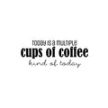 Vinyl Wall Art Decal - Today Is A Multiple Cups Of Coffee Kind Of Day - Trendy Fun Caffeine Lovers Quote Sticker For Kitchen Coffee Shop Restaurant Storefront Office Decor 1