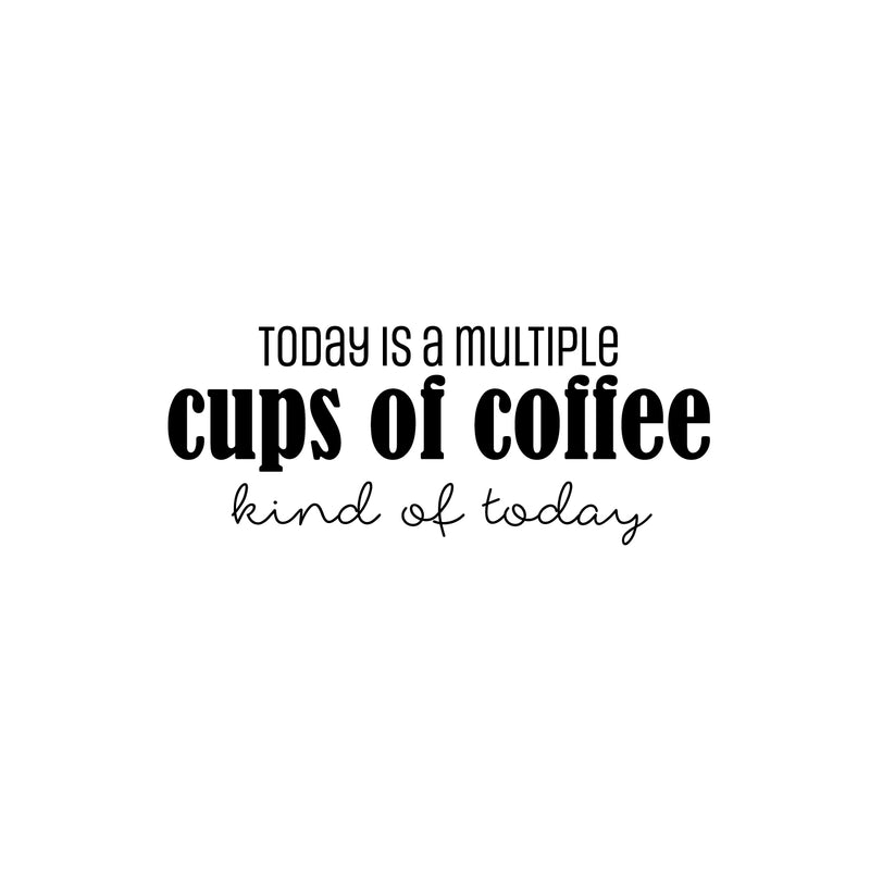 Vinyl Wall Art Decal - Today Is A Multiple Cups Of Coffee Kind Of Day - Trendy Fun Caffeine Lovers Quote Sticker For Kitchen Coffee Shop Restaurant Storefront Office Decor 1