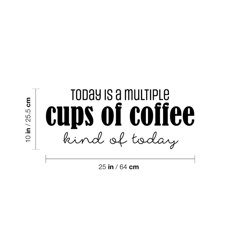 Vinyl Wall Art Decal - Today Is A Multiple Cups Of Coffee Kind Of Day - Trendy Fun Caffeine Lovers Quote Sticker For Kitchen Coffee Shop Restaurant Storefront Office Decor 4