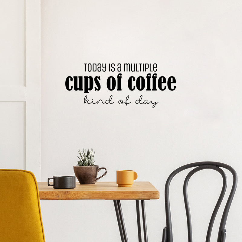 Vinyl Wall Art Decal - Today Is A Multiple Cups Of Coffee Kind Of Day - Trendy Fun Caffeine Lovers Quote Sticker For Kitchen Coffee Shop Restaurant Storefront Office Decor 3