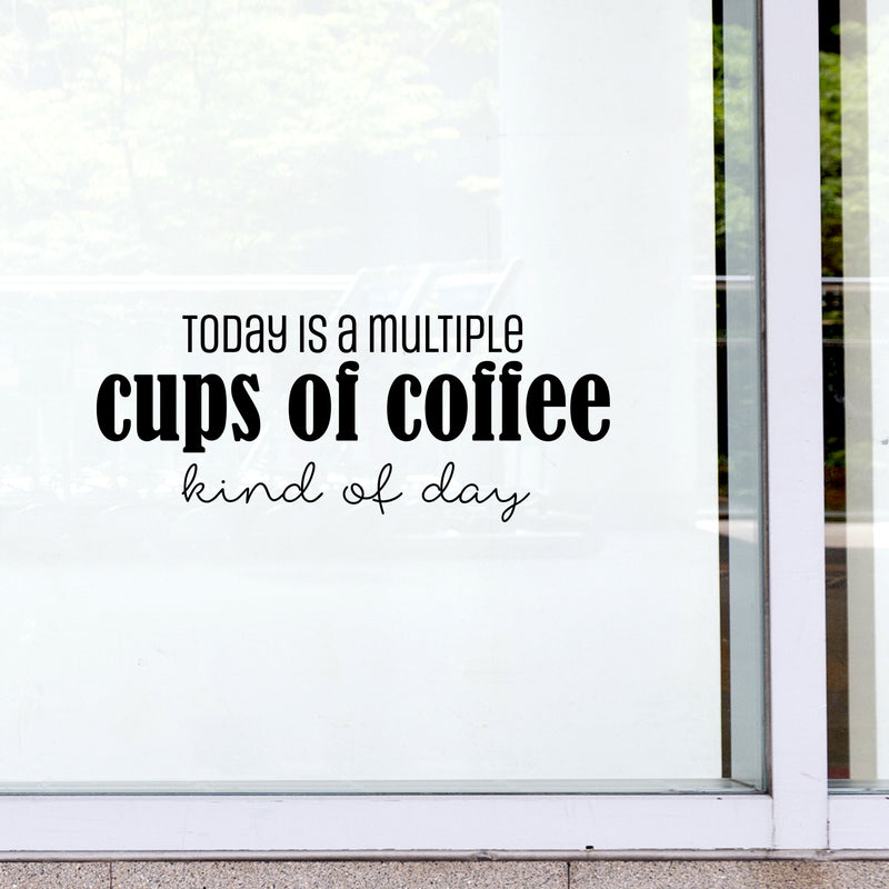 Vinyl Wall Art Decal - Today Is A Multiple Cups Of Coffee Kind Of Day - Trendy Fun Caffeine Lovers Quote Sticker For Kitchen Coffee Shop Restaurant Storefront Office Decor 2