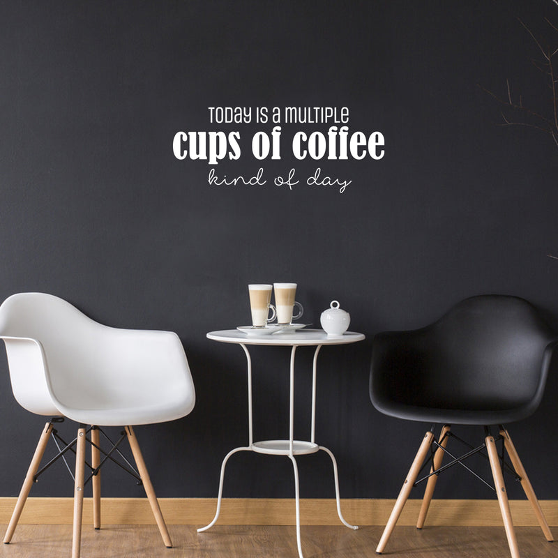 Vinyl Wall Art Decal - Today Is A Multiple Cups Of Coffee Kind Of Day - Trendy Fun Caffeine Lovers Quote Sticker For Kitchen Coffee Shop Restaurant Storefront Office Decor 5