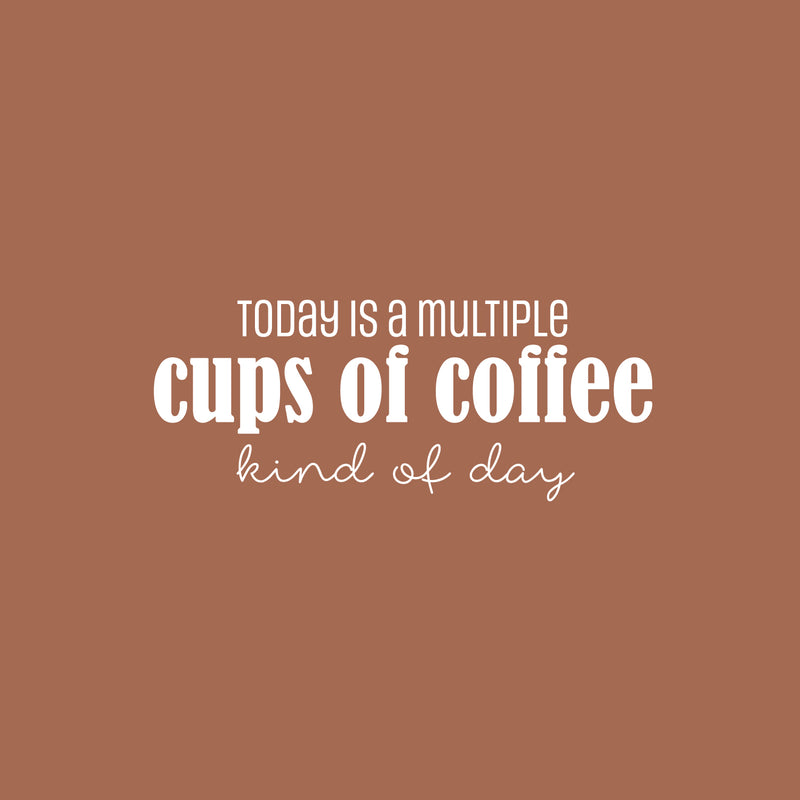 Vinyl Wall Art Decal - Today Is A Multiple Cups Of Coffee Kind Of Day - 10" x 25" - Trendy Fun Caffeine Lovers Quote Sticker For Kitchen Coffee Shop Restaurant Storefront Office Decor 1