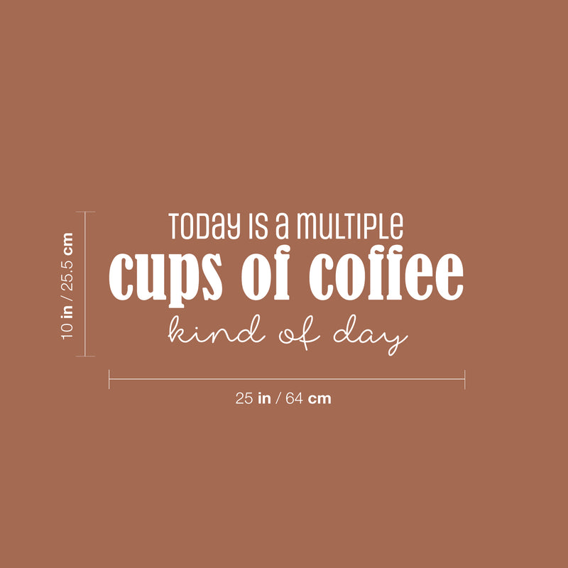 Vinyl Wall Art Decal - Today Is A Multiple Cups Of Coffee Kind Of Day - 10" x 25" - Trendy Fun Caffeine Lovers Quote Sticker For Kitchen Coffee Shop Restaurant Storefront Office Decor 4