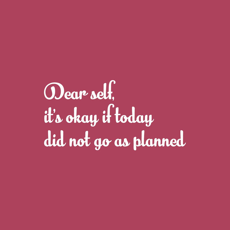 Vinyl Wall Art Decal - Dear Self; It's Okay If Today Did Not Go As Planned - 12" x 25" - Trendy Lovely Positive Self Esteem Quote Sticker For Home Bedroom Closet Living Room Decor 1