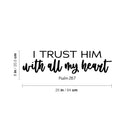 Vinyl Wall Art Decal - I Trust Him With All My Heart - Psalm 28:17 - 8" x 25" - Inspiring Lovely Spiritual Bible Verse Sticker For Bedroom Living Room Office Religious Center Decor 4