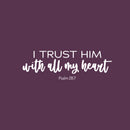 Vinyl Wall Art Decal - I Trust Him With All My Heart - Psalm 28:17 - 8" x 25" - Inspiring Lovely Spiritual Bible Verse Sticker For Bedroom Living Room Office Religious Center Decor 1