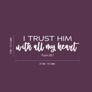 Vinyl Wall Art Decal - I Trust Him With All My Heart - Psalm 28:17 - 8" x 25" - Inspiring Lovely Spiritual Bible Verse Sticker For Bedroom Living Room Office Religious Center Decor 4