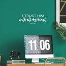 Vinyl Wall Art Decal - I Trust Him With All My Heart - Psalm 28:17 - 8" x 25" - Inspiring Lovely Spiritual Bible Verse Sticker For Bedroom Living Room Office Religious Center Decor 3