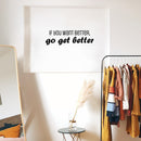 Vinyl Wall Art Decal - If You Want Better; Go Get Better - 9" x 30" - Trendy Motivating Positive Lifestyle Quote Sticker For Office School Bedroom Closet Gym Fitness Decor 2