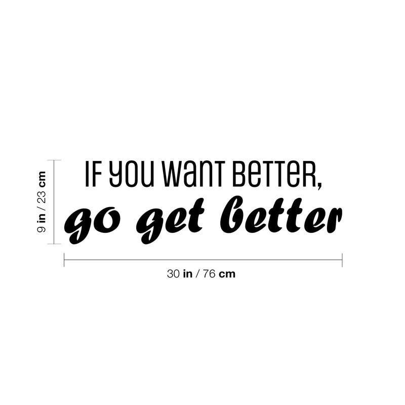 Vinyl Wall Art Decal - If You Want Better; Go Get Better - 9" x 30" - Trendy Motivating Positive Lifestyle Quote Sticker For Office School Bedroom Closet Gym Fitness Decor 3