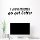 Vinyl Wall Art Decal - If You Want Better; Go Get Better - 9" x 30" - Trendy Motivating Positive Lifestyle Quote Sticker For Office School Bedroom Closet Gym Fitness Decor 4