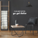 Vinyl Wall Art Decal - If You Want Better; Go Get Better - 9" x 30" - Trendy Motivating Positive Lifestyle Quote Sticker For Office School Bedroom Closet Gym Fitness Decor 3