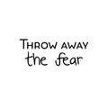 Vinyl Wall Art Decal - Throw Away The Fear - Trendy Motivating Positive Lifestyle Quote Sticker For Office School Classroom Bedroom Living Room Gym Fitness Decor 1