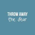 Vinyl Wall Art Decal - Throw Away The Fear - 11" x 25" - Trendy Motivating Positive Lifestyle Quote Sticker For Office School Classroom Bedroom Living Room Gym Fitness Decor 1