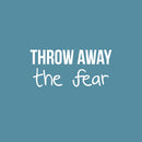 Vinyl Wall Art Decal - Throw Away The Fear - 11" x 25" - Trendy Motivating Positive Lifestyle Quote Sticker For Office School Classroom Bedroom Living Room Gym Fitness Decor 1