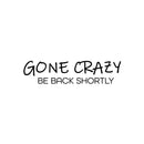 Vinyl Wall Art Decal - Gone Crazy Be Back Shortly - Trendy Inspiring Fun Positive Quote Sticker For Home Bedroom Kids Room Playroom Daycare Nursery School Decor 1