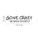 Vinyl Wall Art Decal -  Gone Crazy Be Back Shortly - 6" x 25" - Trendy Inspiring Fun Positive Quote Sticker For Home Bedroom Kids Room Playroom Daycare Nursery School Decor 4