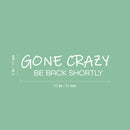 Vinyl Wall Art Decal -  Gone Crazy Be Back Shortly - 6" x 25" - Trendy Inspiring Fun Positive Quote Sticker For Home Bedroom Kids Room Playroom Daycare Nursery School Decor 4
