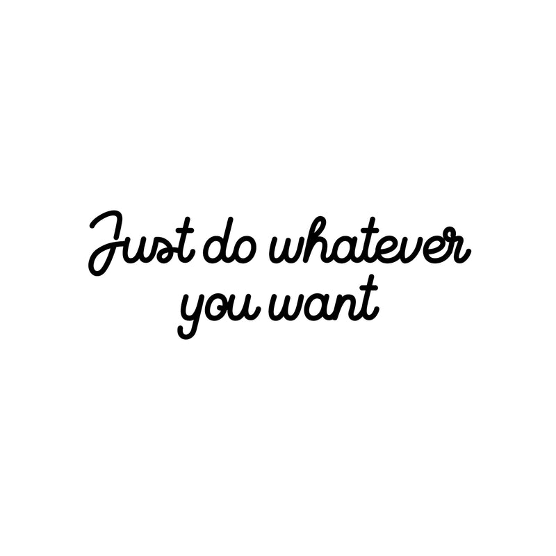 Vinyl Wall Art Decal - Just Do Whatever You Want - 10" x 30" - Trendy Inspiring Fun Positive Quote Sticker For Home Bedroom Kids Room Playroom Daycare School Office Decor 1