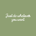 Vinyl Wall Art Decal - Just Do Whatever You Want - 10" x 30" - Trendy Inspiring Fun Positive Quote Sticker For Home Bedroom Kids Room Playroom Daycare School Office Decor 1