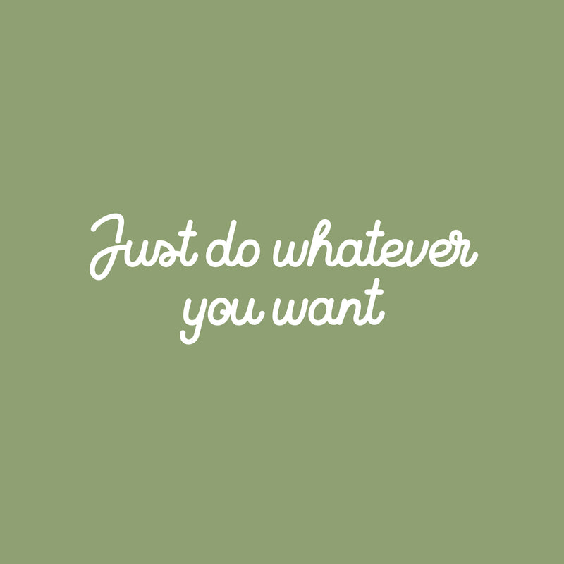 Vinyl Wall Art Decal - Just Do Whatever You Want - 10" x 30" - Trendy Inspiring Fun Positive Quote Sticker For Home Bedroom Kids Room Playroom Daycare School Office Decor 1