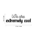 Vinyl Wall Art Decal - We Are Extremely Cool - 9" x 25" - Modern Inspiring Good Vibes Quote Sticker For Bedroom Kids Room Living Room Playroom Daycare Classroom School Office Decor 4