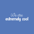 Vinyl Wall Art Decal - We Are Extremely Cool - 9" x 25" - Modern Inspiring Good Vibes Quote Sticker For Bedroom Kids Room Living Room Playroom Daycare Classroom School Office Decor 1