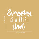 Vinyl Wall Art Decal - Everyday Is A Fresh Start - 16.5" x 19.5" - Trendy Motivational Positive Quote Sticker For Bedroom Living Room Playroom School Office Coffee Shop Decor 4