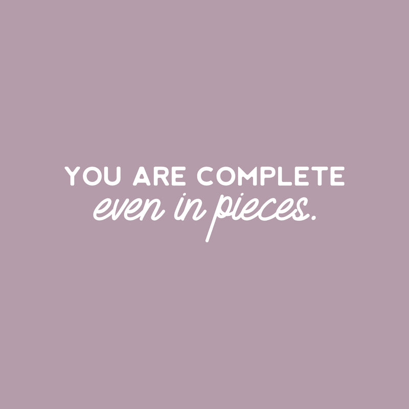 Vinyl Wall Art Decal - You Are Complete Even In Pieces - 7" x 25" - Modern Lovely Optimistic Self Esteem Quote Sticker For Home Bedroom Closet Bathroom Living Room Office Decor 1