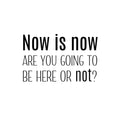 Vinyl Wall Art Decal - Now Is Now Are You Going To Be Here Or Not? - 15. Trendy Motivational Positive Quote Sticker For Office Store School Classroom Coffee Shop Decor 1