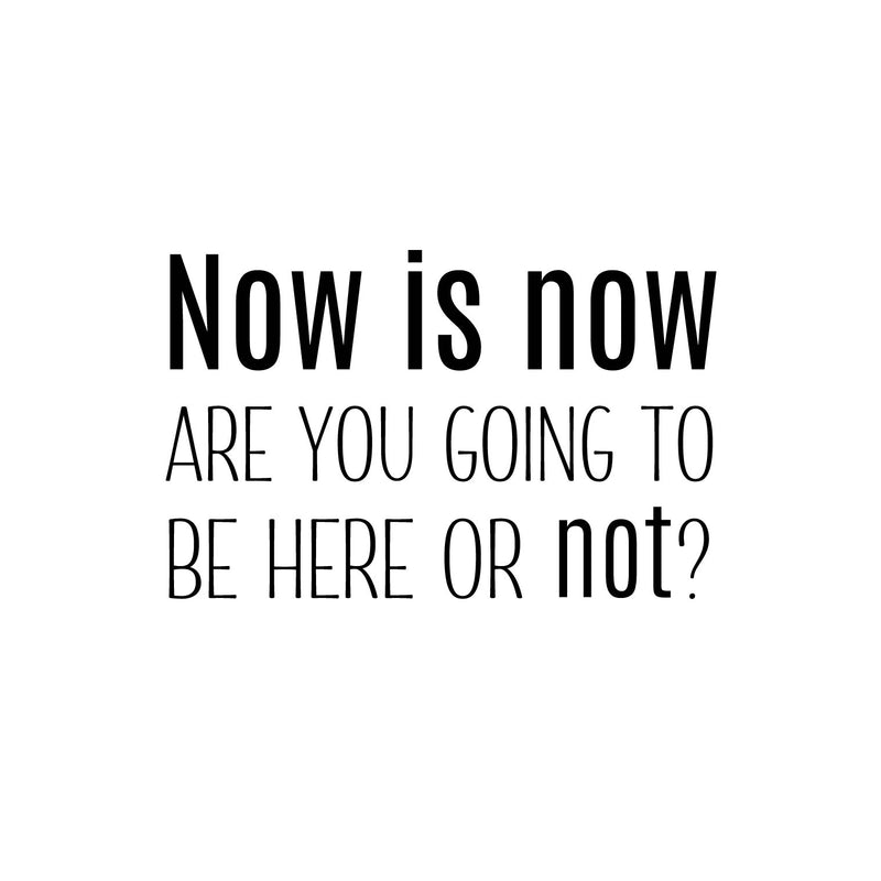 Vinyl Wall Art Decal - Now Is Now Are You Going To Be Here Or Not? - 15.8" x 25" - Trendy Motivational Positive Quote Sticker For Office Store School Classroom Coffee Shop Decor 1