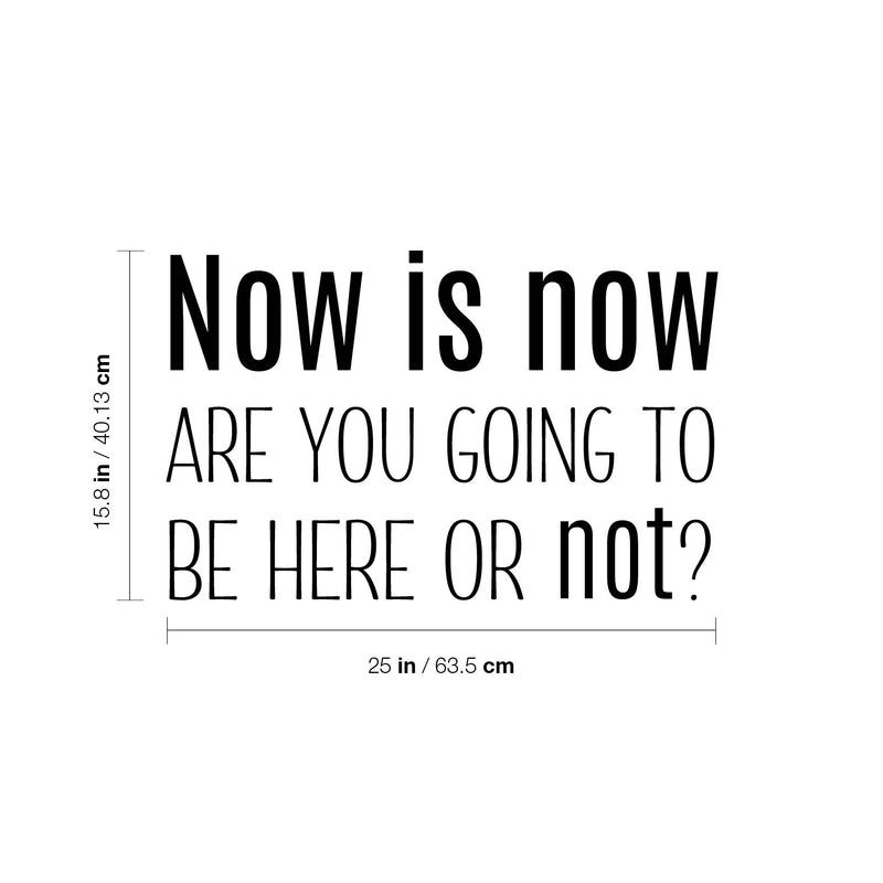 Vinyl Wall Art Decal - Now Is Now Are You Going To Be Here Or Not? - 15.8" x 25" - Trendy Motivational Positive Quote Sticker For Office Store School Classroom Coffee Shop Decor 4