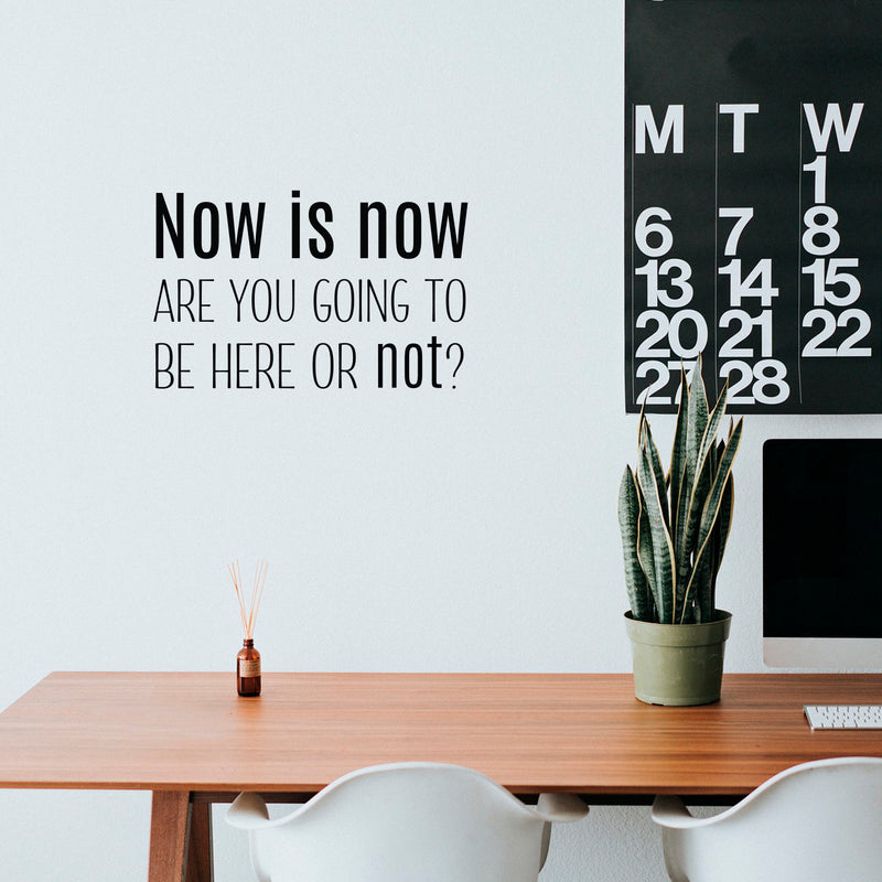 Vinyl Wall Art Decal - Now Is Now Are You Going To Be Here Or Not? - 15.8" x 25" - Trendy Motivational Positive Quote Sticker For Office Store School Classroom Coffee Shop Decor 3