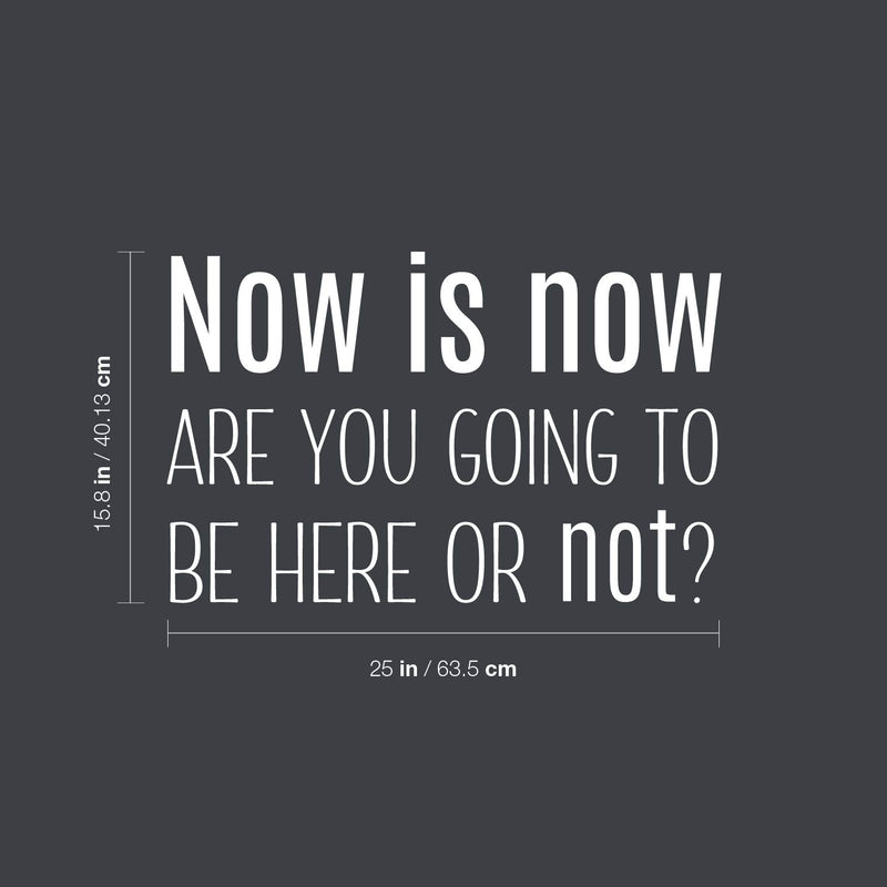 Vinyl Wall Art Decal - Now Is Now Are You Going To Be Here Or Not? - 15.8" x 25" - Trendy Motivational Positive Quote Sticker For Office Store School Classroom Coffee Shop Decor 4