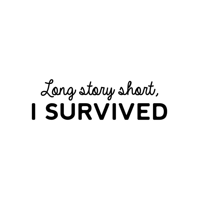 Vinyl Wall Art Decal - Long Story Short; I Survived - 9" x 30" - Trendy Inspiring Fun Positive Quote Sticker For Bedroom Living Room Playroom School Office Coffee Shop Gym Fitness Decor 1