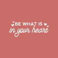 Vinyl Wall Art Decal - ? Be What Is Your Heart ? - 10" x 25" - Trendy Lovely Inspiring Optimistic Quote Sticker For Home Bedroom Closet  Playroom Daycare Nursery Decor 1