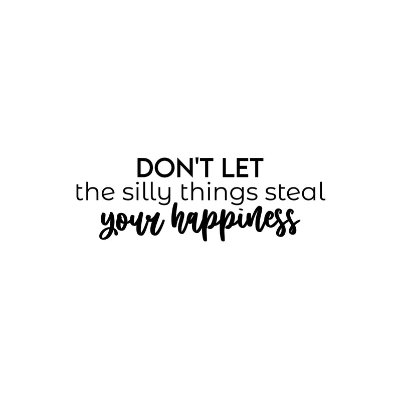 Vinyl Wall Art Decal - Don't Let The Silly Things Steal Your Happiness - 8. Motivating Positive Lifestyle Quote Sticker For Office Coffee Shop School Closet Living Room Decor 1