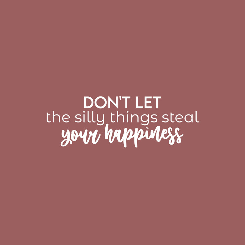 Vinyl Wall Art Decal - Don't Let The Silly Things Steal Your Happiness - 8.5" x 25" - Motivating Positive Lifestyle Quote Sticker For Office Coffee Shop School Closet Living Room Decor 1