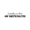 Vinyl Wall Art Decal - Empathy Is A Kind Of Strength - 7" x 30" - Modern Inspiring Optimistic Vibes Quote Sticker For Bedroom Closet Living Room School Office Coffee Shop Decor 1