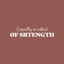 Vinyl Wall Art Decal - Empathy Is A Kind Of Strength - 7" x 30" - Modern Inspiring Optimistic Vibes Quote Sticker For Bedroom Closet Living Room School Office Coffee Shop Decor 1