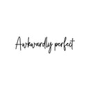 Vinyl Wall Art Decal - Awkwardly Perfect - 6" x 20" - Modern Positive Inspiring Lovely Spiritual Quote Sticker For Home Bedroom Closet Living Room Office Coffee Shop Storefront Decor 1