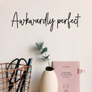Vinyl Wall Art Decal - Awkwardly Perfect - 6" x 20" - Modern Positive Inspiring Lovely Spiritual Quote Sticker For Home Bedroom Closet Living Room Office Coffee Shop Storefront Decor 3